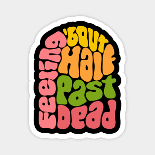 Feeling 'bout Half Past Dead Retro Word Art Magnet