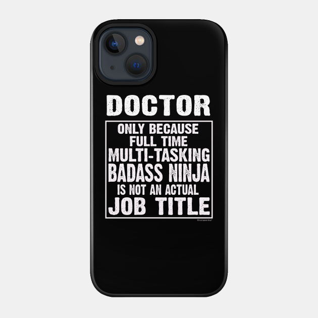 Doctor Because Multi-tasking Badass Ninja Is Not An Actual Job Title - Doctor - Phone Case