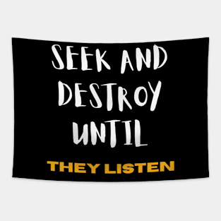 Seek and Destroy until They listen Tapestry