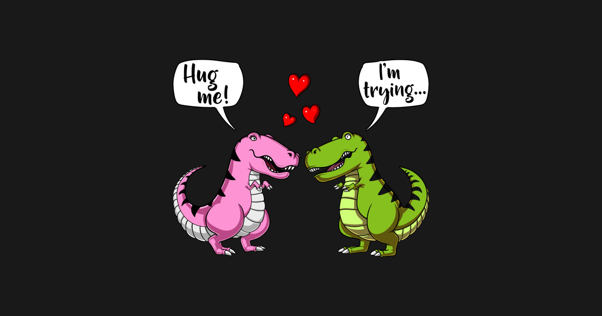 Cute T Rex Dinosaur Hug Me Couple Hug Me T Rex Dinosaur T Shirt Teepublic 