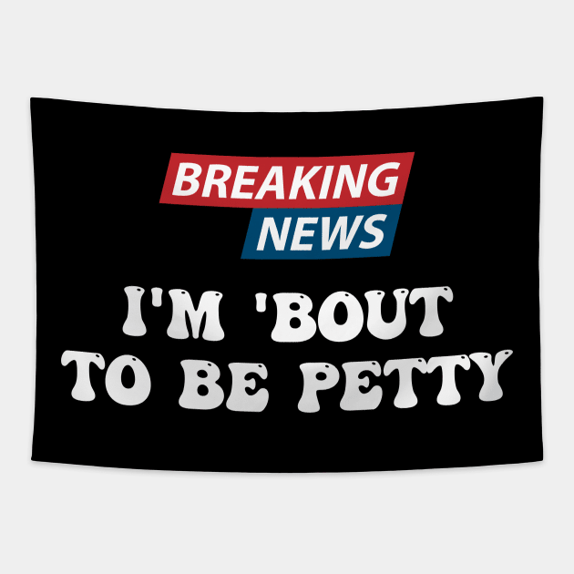 Breaking News I'm 'Bout To Be Petty Funny Quotes Tapestry by deafcrafts