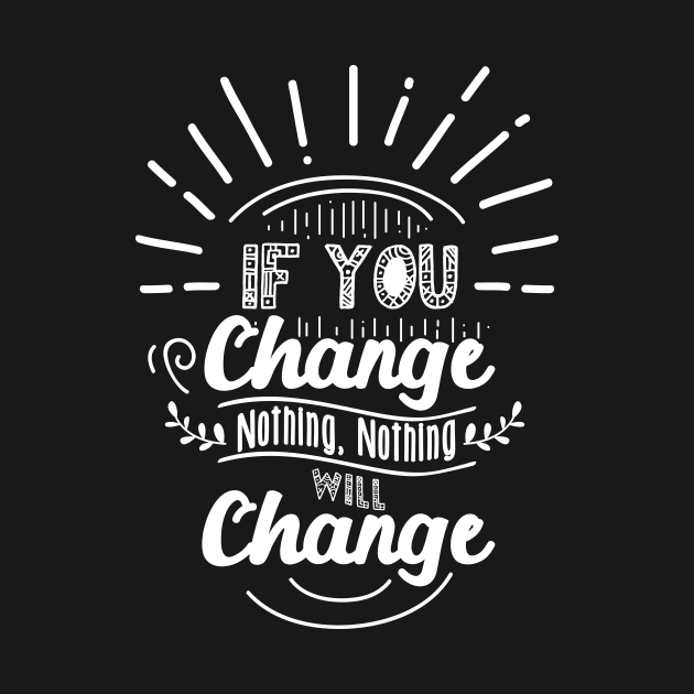 'If You Change Nothing Changes' Environment Awareness Shirt by ourwackyhome