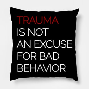 Trauma is Not an Excuse for Bad Behavior - White Text Pillow