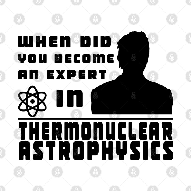 When did you become an expert in thermonuclear astrophysics? (black version) by thearkhive