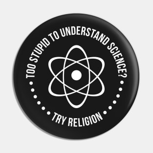 Too Stupid To Understand Science, Try Religion Pin