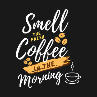 smell the fresh coffee in the morning T-Shirt