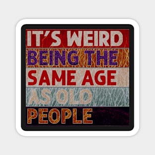 It's Weird Being The Same Age As Old People Retro Sarcastic Magnet