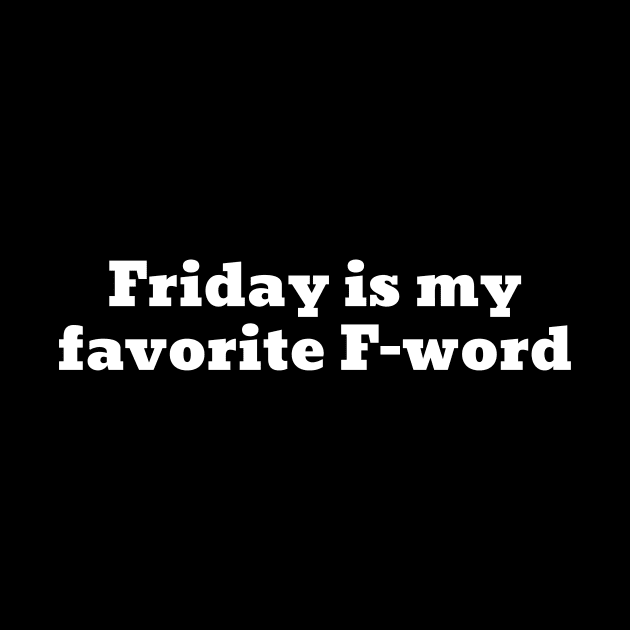 Friday is my favorite F-word by Motivational_Apparel