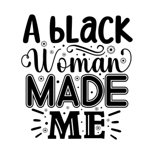 A Black Woman Made Me T-Shirt