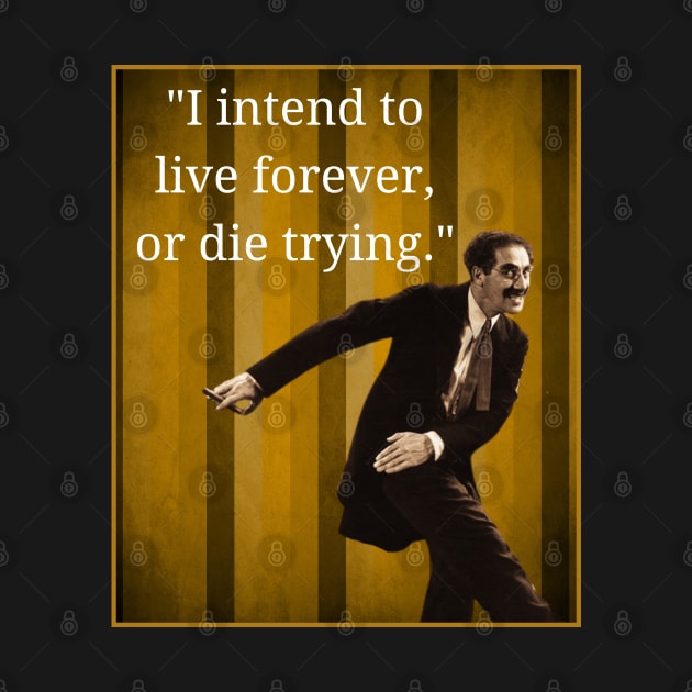 Groucho - I Intend to Live Forever Or Die Trying by Daz Art & Designs