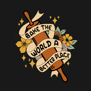 Bake The World  A Better Place T-Shirt