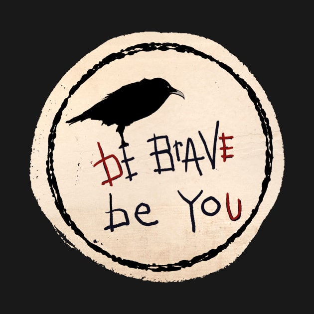 Be Brave Be You by ginkelmier