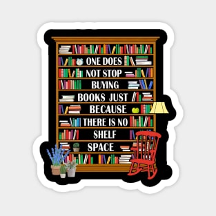 ONE DOES NOT STOP -BUYING BOOKS JUST BECAUSE THERE IS NO SHELF SPACE Magnet