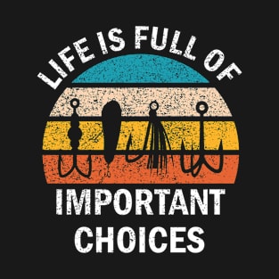 Life Is Full Of Important Choices, Fishing Saying T-Shirt