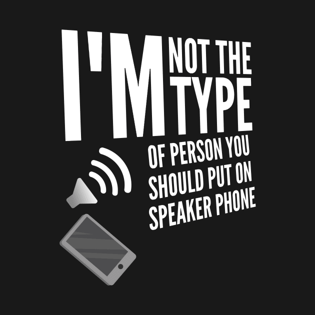 I'm not the type of person you should put on speaker phone by ggshirts