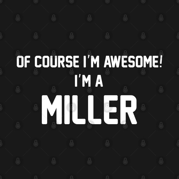 Of Course I'm Awesome, I'm A Miller ,Miller Surname by glaisdaleparasite