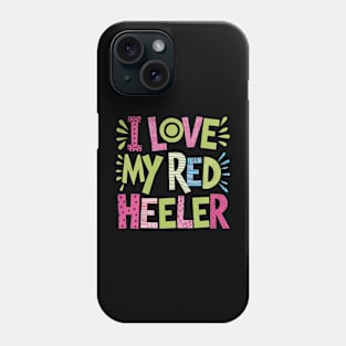 I love My Red  Heeler Phone Case