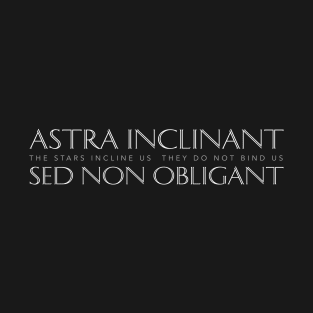 Latin Inspirational Quote: Astra inclinant Sed Non Obligant (The Stars Incline Us, They Do Not Bind Us) T-Shirt