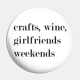 Crafts, Wine, Girlfriends, Weekends. Pin