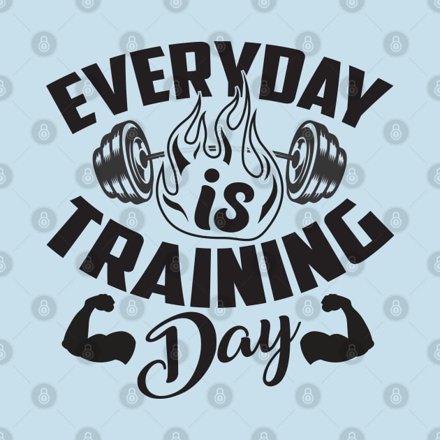 Everyday is training day; motivation; weightlifting; exercise; gym; weights; bodybuilder; weightlifter; powerlifter; training; trainer; barbell; muscles; CrossFit; by Be my good time