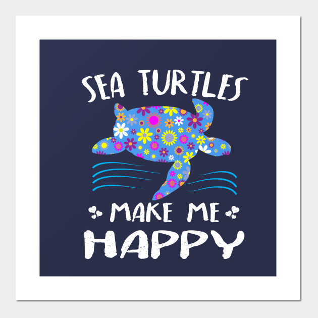 Sea Turtles Make Me Happy Cute Gift Ideas Sea Posters And Art Prints Teepublic