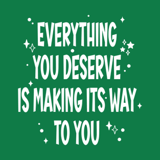 Everything You Deserve is Making its Way to You T-Shirt