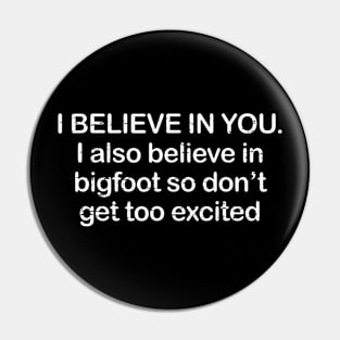 I Believe In You I Also Believe in Bigfoot Pin