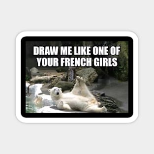 Draw Me Like One of Your French Girls Polar Bear Meme Magnet