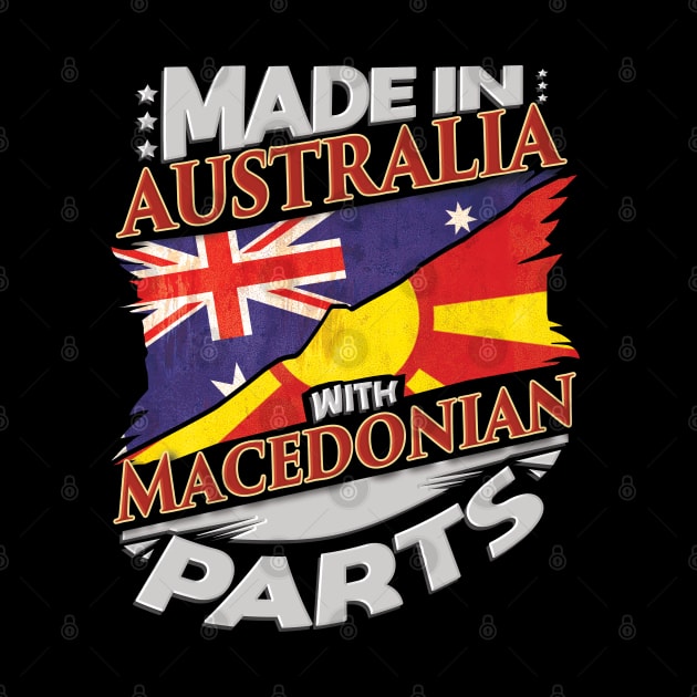 Made In Australia With Macedonian Parts - Gift for Macedonian From Macedonia by Country Flags