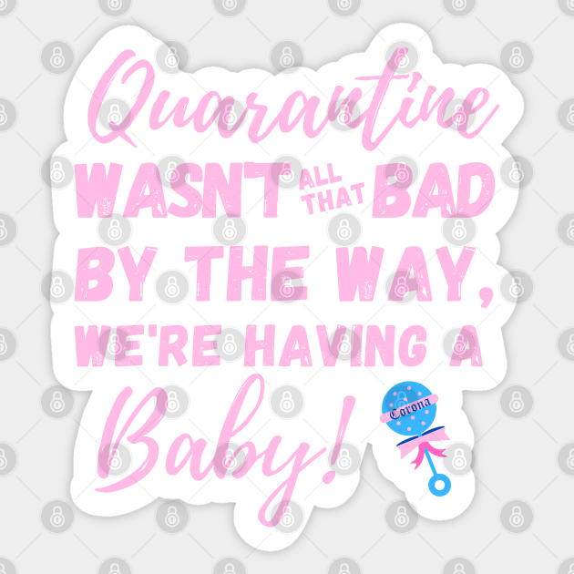We Re Having A Baby Quarantine Wasn T That Bad After All Thanks Coronavirus Baby Announcement Sticker Teepublic