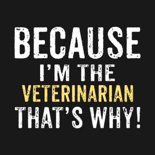 Because I'm The VETERINARIAN That's Why! Funny Mothers Day Gift T-Shirt