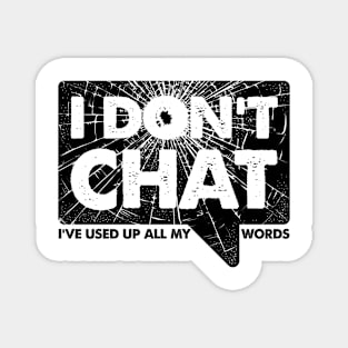 I Don't Chat I've Used Up All My Words Magnet