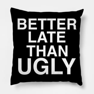 Better Late Than Ugly Pillow