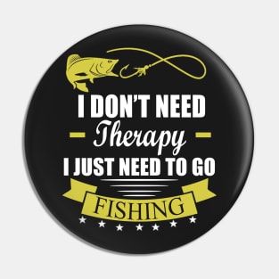 I Don't Need Therapy I Just Need To Go Fishing Pin