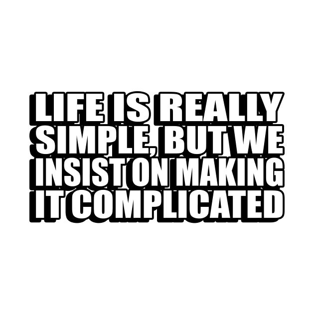 life is really simple but we insist on making it complicated by Geometric Designs