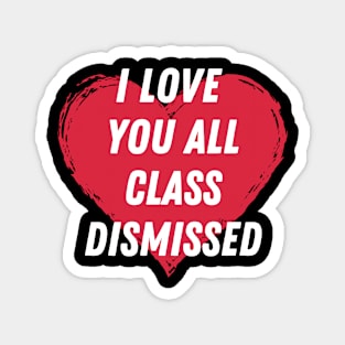 I love you all class dismissed Magnet