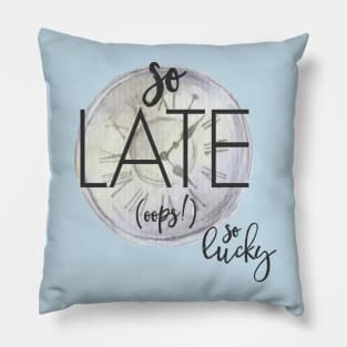 so late! Pillow