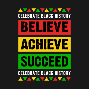 CELEBRATE BLACK HISTORY BELIEVE ACHIEVE SUCCEED T-Shirt