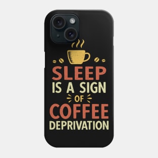 Sleep Is A Sign Of Coffee Deprivation Phone Case