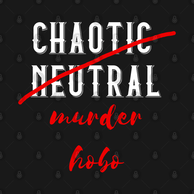 Disover Chaotic Neutral but actually a Murder Hobo - Dnd - T-Shirt