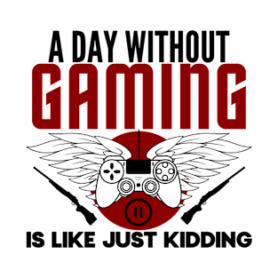 A day without gaming is like just kidding- gamer T-Shirt