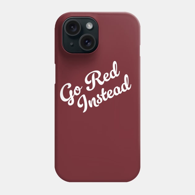 Go Red Instead (V1) Phone Case by PhineasFrogg