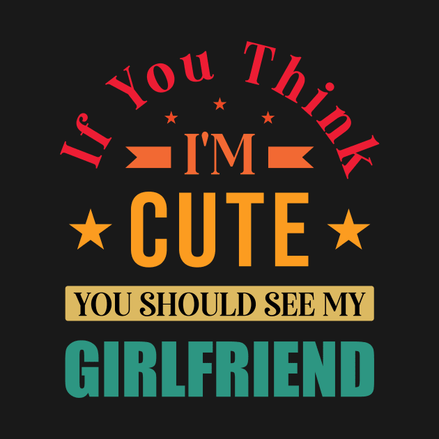 Funny Girlfriend idea for women, If You Think I'm Cute by loveshop