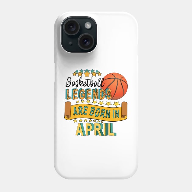 Basketball Legends Are Born In April Phone Case by Designoholic
