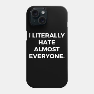 I literally hate almost everyone Phone Case