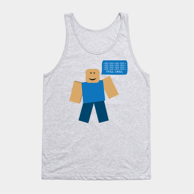 Roblox Still Chill Meme Roblox Meme Tank Top Teepublic - how to make a tank on roblox