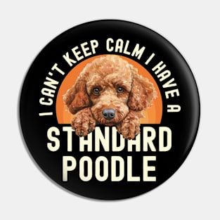 I Can't Keep Calm I Have A Standard Poodle Pin