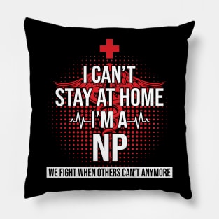 I Can't Stay At Home I'm A NP We Fight - Nurse Gift Pillow