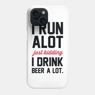 I Run Alot Just Kidding I Drink Beer A Lot. Phone Case