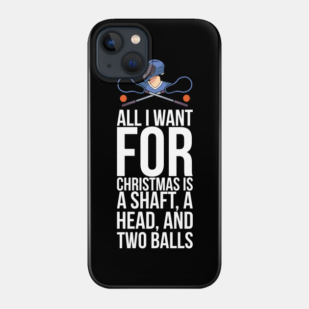 All I Want For Christmas Is A Shaft A Head And Two Balls - Lacrosse Player - Phone Case